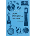 The Old English Master Clockmakers and Their Clocks - 1679-1820