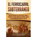 El ferrocarril subterráneo: Una guía fascinante de la red de rutas, lugares y personas de Estados Unidos que ayudaron a liberar a los afroamerican
