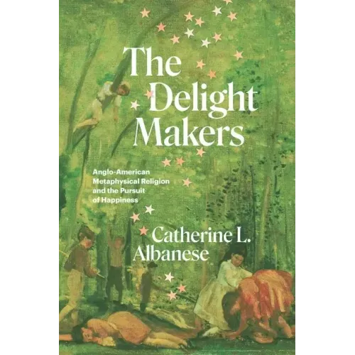 The Delight Makers: Anglo-American Metaphysical Religion and the Pursuit of Happiness