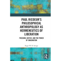 Paul Ricoeur's Philosophical Anthropology as Hermeneutics of Liberation: Freedom, Justice, and the Power of Imagination