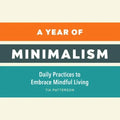 A Year of Minimalism: Daily Practices to Embrace Mindful Living
