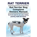Rat Terrier. Rat Terrier Dog Complete Owners Manual. Rat Terrier book for care, costs, feeding, grooming, health and training.