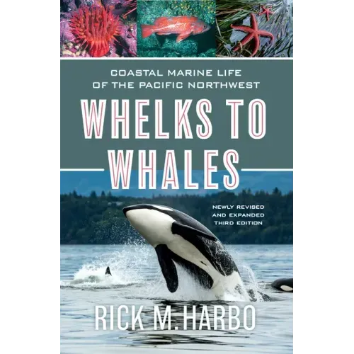 Whelks to Whales: Coastal Marine Life of the Pacific Northwest, Newly Revised and Expanded Third Edition