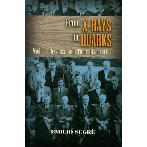 From X-Rays to Quarks: Modern Physicists and Their Discoveries