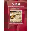 Dubai: Starting Business, Incorporating in Dubai Guide - Strategic, Practical Information, Regulations