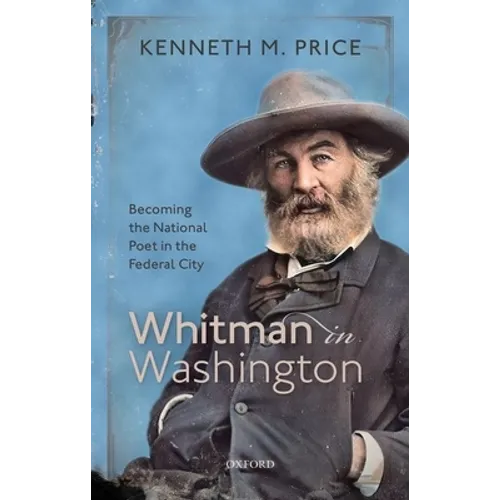 Whitman in Washington: Becoming the National Poet in the Federal City