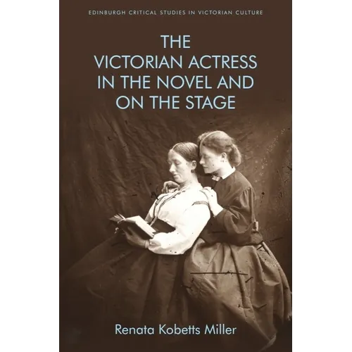 The Victorian Actress in the Novel and on the Stage