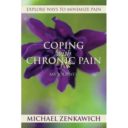 Coping with Chronic Pain - My Journey: Explore Ways to Minimize Pain
