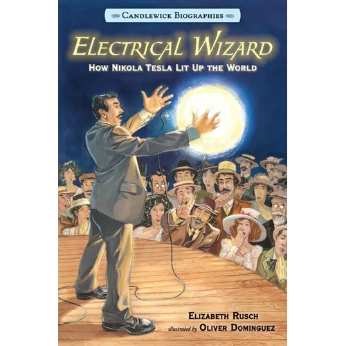 Electrical Wizard: How Nikola Tesla Lit Up the World: Candlewick Biographies