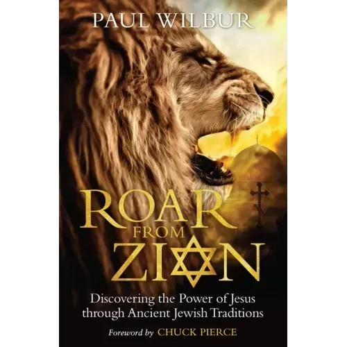 Roar from Zion: Discovering the Power of Jesus Through Ancient Jewish Traditions