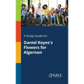 A Study Guide for Daniel Keyes's Flowers for Algernon