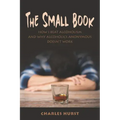 The Small Book: How I Beat Alcoholism and Why Alcoholics Anonymous Doesn't Work