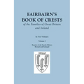 Fairbairn's Book of Crests of the Families of Great Britain and Ireland. Fourth Edition Revised and Enlarged. In Two Volumes. Volume I