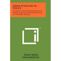 Greek Scholars In Venice: Studies In The Dissemination Of Greek Learning From Byzantium To Western Europe