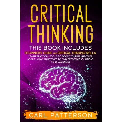 Critical Thinking: This book includes: Beginner's guide and Critical Thinking Skills. Learn Practical tools to Boost Your Brainpower and