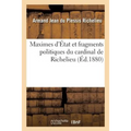 Maximes d'État Et Fragments Politiques Du Cardinal de Richelieu