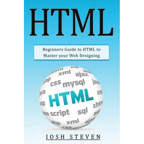 HTML: Beginners Guide to HTML to Master Your Web Designing