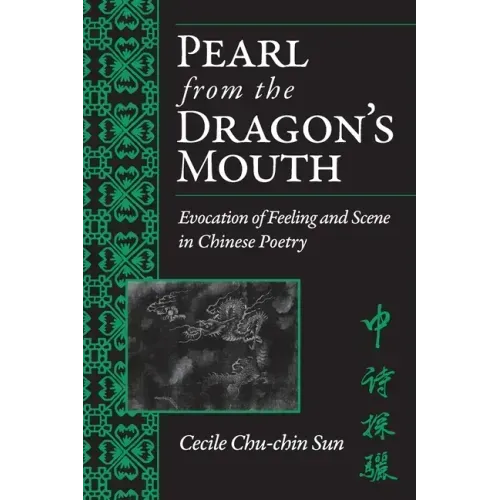 Pearl from the Dragon's Mouth: Evocation of Scene and Feeling in Chinese Poetry