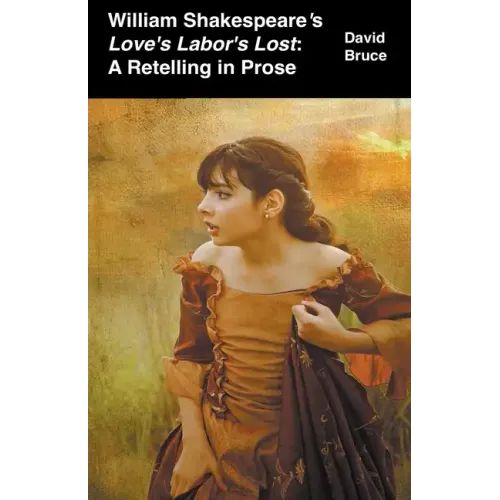 William Shakespeare's Love's Labor's Lost: A Retelling in Prose