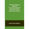 The Malay Archipelago (Volume 2); The Land of the Orang-utan and the Bird of Paradise; A Narrative of Travel, with Studies of Man and Nature