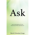 Ask: And It Will Be Given To You For Everyone Who Asks Receives