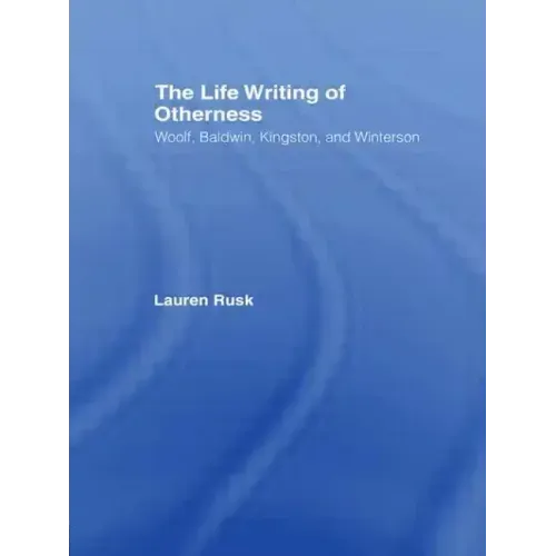 The Life Writing of Otherness: Woolf, Baldwin, Kingston, and Winterson