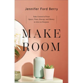 Make Room: Take Control of Your Space, Time, Energy, and Money to Live on Purpose