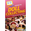 HowExpert Guide to Doll Collecting: 101+ Tips to Learn How to Find, Buy, Sell, and Collect Collectible Dolls for Doll Collectors