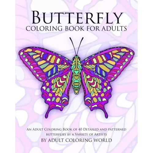 Butterfly Coloring Book For Adults: An Adult Coloring Book of 40 Detailed and Patterned Butterflies by a Variety of Artists