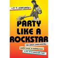 Party Like a Rockstar: The Crazy, Coincidental, Hard-Luck, and Harmonious Life of a Songwriter