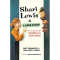 Shari Lewis and Lamb Chop: The Team That Changed Children's Television