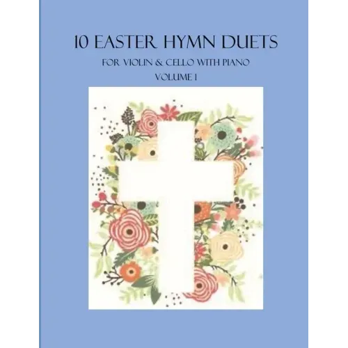 10 Easter Hymn Duets for Violin and Cello with Piano Accompaniment: Volume 1