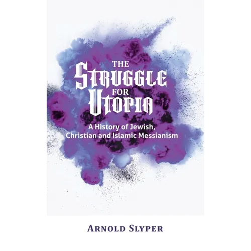 The Struggle for Utopia. A History of Jewish, Christian and Islamic Messianism