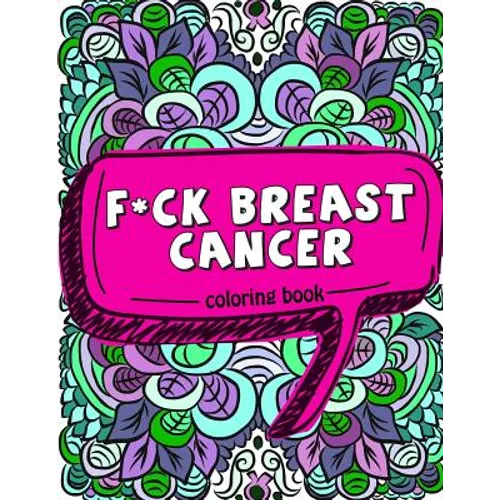 F*ck Breast Cancer Coloring Book: 50 Sweary Inspirational Quotes and Mantras to Color - Fighting Cancer Coloring Book for Adults to Stay Positive, Spr