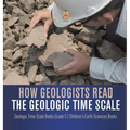 How Geologists Read the Geologic Time Scale Geologic Time Scale Books Grade 5 Children's Earth Sciences Books