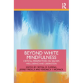 Beyond White Mindfulness: Critical Perspectives on Racism, Well-being and Liberation