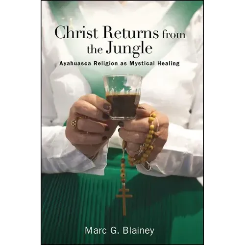 Christ Returns from the Jungle: Ayahuasca Religion as Mystical Healing