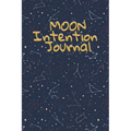 Moon Intention Journal: Witch Planner To Write In New Moon Ritual & Phases - Manifesting Journaling Notebook For Wiccans & Mages - 6"x9", 100