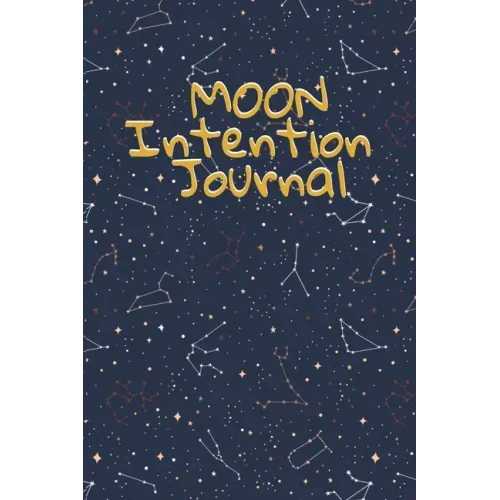 Moon Intention Journal: Witch Planner To Write In New Moon Ritual & Phases - Manifesting Journaling Notebook For Wiccans & Mages - 6"x9", 100