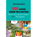 Trivia Quiz Book: 1000 Exciting, Random Trivia Questions That Will Be Great Choice For All Games