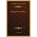 Did Jesus Live 100 B.C.
