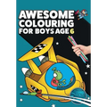 Awesome Colouring Book For Boys Age 6: You are awesome. Cool, creative, anti-boredom colouring book for six year old boys