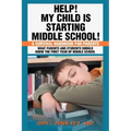Help! My Child Is Starting Middle School!: A Survival Handbook for Parents