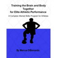 Training the Brain and Body Together for Elite Athletic Performance: A Complete Mental Skills Program for Athletes