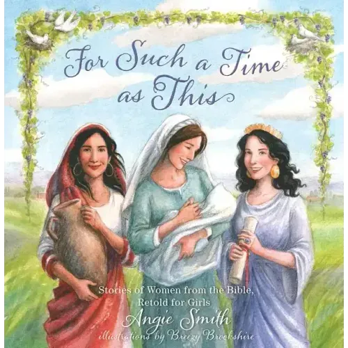 For Such a Time as This: Stories of Women from the Bible, Retold for Girls