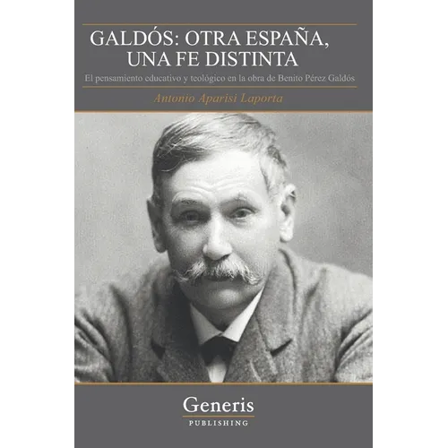 Galdós: OTRA ESPAÑA, UNA FE DISTINTA: El pensamiento educativo y teológico en la obra de Benito Pérez Galdós
