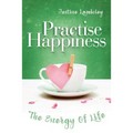 Practise Happiness: The Energy of Life