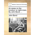 An Essay on the Incubus, or Night-Mare. by John Bond, ...