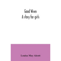 Good wives: a story for girls