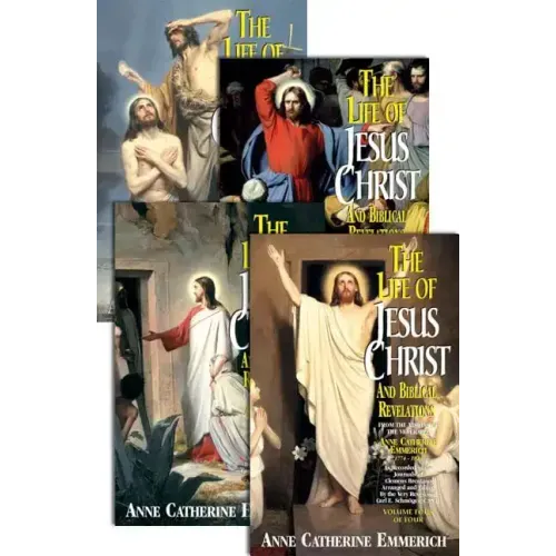 The Life of Jesus Christ and Biblical Revelations (4 Volume Set): From the Visions of Ven. Anne Catherine Emmerich